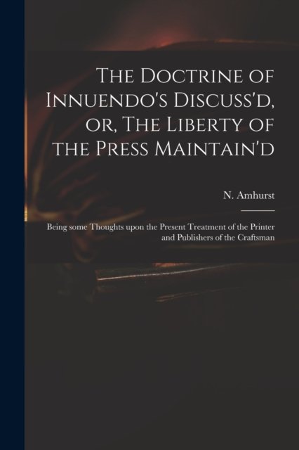 Cover for N (Nicholas) 1697-1742 Amhurst · The Doctrine of Innuendo's Discuss'd, or, The Liberty of the Press Maintain'd (Paperback Bog) (2021)