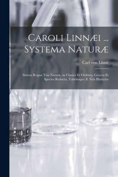 Cover for Carl Von 1707-1778 Linne · Caroli Linnaei ... Systema Naturae [microform]: Sistens Regna Tria Naturae, in Classes Et Ordines, Genera Et Species Redacta, Tabulisque AE Neis Illustrata (Paperback Book) (2021)