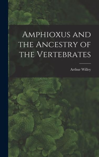 Cover for Arthur 1867-1942 Willey · Amphioxus and the Ancestry of the Vertebrates [microform] (Gebundenes Buch) (2021)