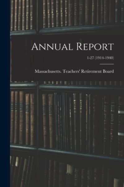 Cover for Massachusetts Teachers' Retirement B · Annual Report; 1-27 (1914-1940) (Paperback Book) (2021)