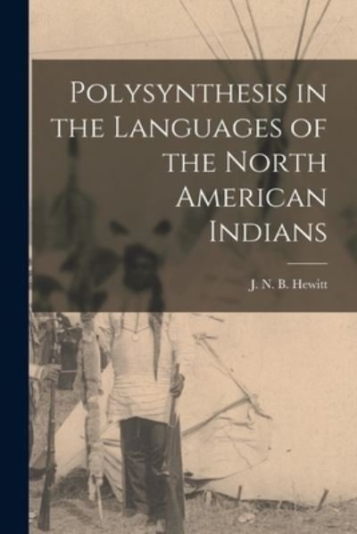 Cover for J N B (John Napoleon Brint Hewitt · Polysynthesis in the Languages of the North American Indians [microform] (Paperback Book) (2021)