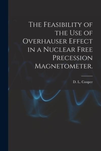 Cover for D L Cooper · The Feasibility of the Use of Overhauser Effect in a Nuclear Free Precession Magnetometer. (Taschenbuch) (2021)