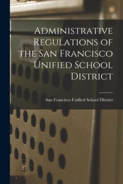 Cover for San Francisco Unified School District · Administrative Regulations of the San Francisco Unified School District (Paperback Book) (2021)