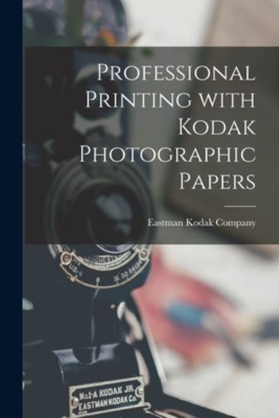 Cover for Eastman Kodak Company · Professional Printing With Kodak Photographic Papers (Paperback Book) (2021)