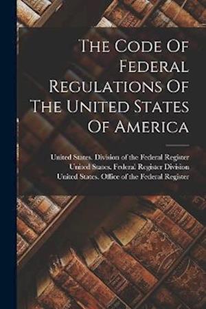 Cover for United States Division of the Federa · Code of Federal Regulations of the United States of America (Book) (2022)