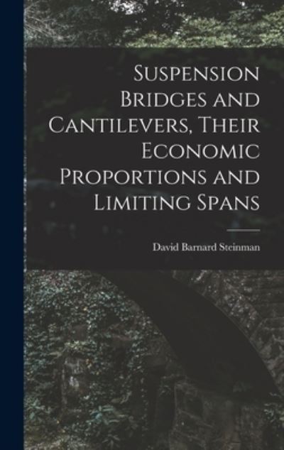 Cover for David Barnard Steinman · Suspension Bridges and Cantilevers, Their Economic Proportions and Limiting Spans (Book) (2022)
