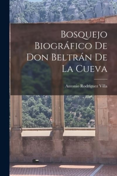 Cover for Antonio Rodríguez Villa · Bosquejo Biográfico de Don Beltrán de la Cueva (Book) (2022)