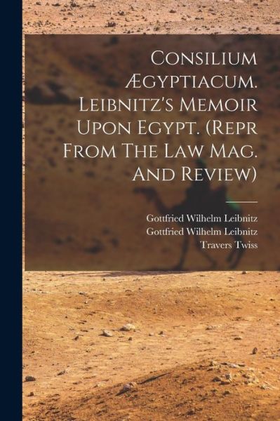 Cover for Travers Twiss · Consilium Ægyptiacum. Leibnitz's Memoir upon Egypt. (repr from the Law Mag. and Review) (Book) (2022)