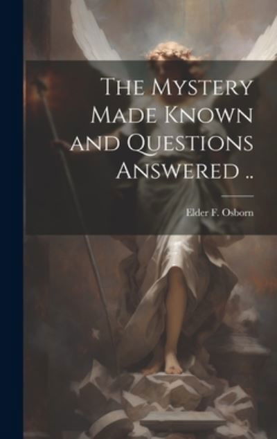Cover for Elder F. Osborn · Mystery Made Known and Questions Answered . . (Book) (2023)