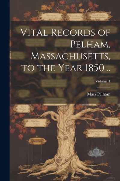 Cover for Mass. (From Old Catalog] Pelham · Vital Records of Pelham, Massachusetts, to the Year 1850 . . ; Volume 1 (Book) (2023)