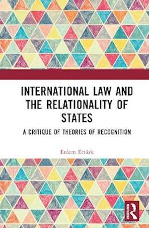 Cover for Erdem Erturk · International Law and the Relationality of States: A Critique of Theories of Recognition (Hardcover bog) (2023)