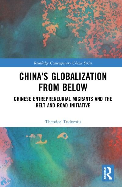 China's Globalization from Below: Chinese Entrepreneurial Migrants and the Belt and Road Initiative - Routledge Contemporary China Series - Tudoroiu, Theodor (The University of the West Indies, Trinidad and Tobago) - Böcker - Taylor & Francis Ltd - 9781032070025 - 10 september 2021