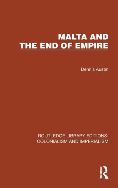 Cover for Austin, Dennis (Author deceased , no family contact SF 02462933) · Malta and the End of Empire - Routledge Library Editions: Colonialism and Imperialism (Hardcover Book) (2023)