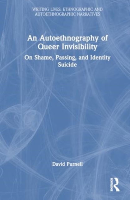 An Autoethnography of Queer Invisibility: On Shame, Passing, and Identity Suicide - Writing Lives: Ethnographic Narratives - David Purnell - Böcker - Taylor & Francis Ltd - 9781032971025 - 11 mars 2025