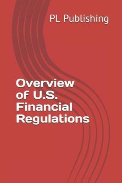 Cover for Pl Publishing · Overview of U.S. Financial Regulations (Paperback Book) (2019)