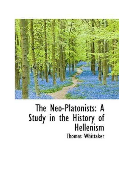 Cover for Thomas Whittaker · The Neo-platonists: a Study in the History of Hellenism (Paperback Book) (2009)