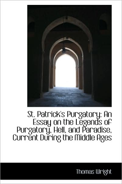 Cover for Thomas Wright · St. Patrick's Purgatory: an Essay on the Legends of Purgatory, Hell, and Paradise, Current During Th (Hardcover Book) (2009)