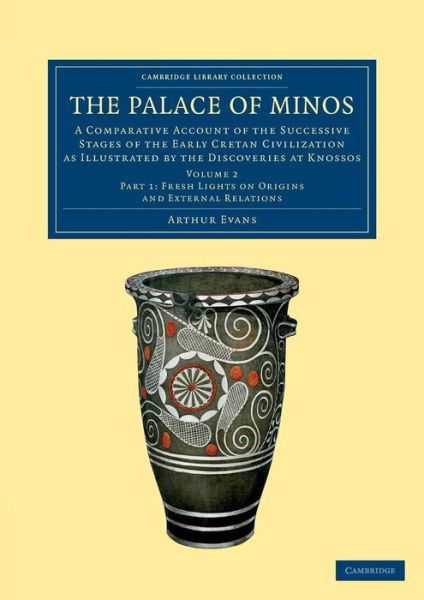 Cover for Arthur Evans · The Palace of Minos: A Comparative Account of the Successive Stages of the Early Cretan Civilization as Illustrated by the Discoveries at Knossos - Cambridge Library Collection - Archaeology (Pocketbok) (2013)