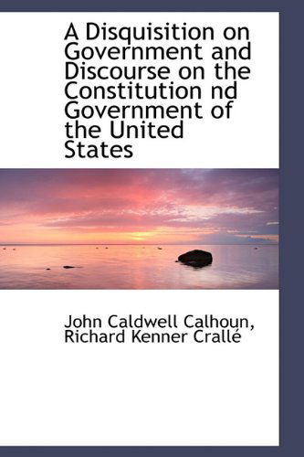 Cover for John C Calhoun · A Disquisition on Government and Discourse on the Constitution ND Government of the United States (Paperback Book) [Large type / large print edition] (2009)