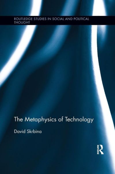 Cover for Skrbina, David (University of Michigan-Dearborn, USA) · The Metaphysics of Technology - Routledge Studies in Social and Political Thought (Paperback Book) (2016)