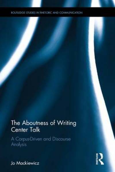 Cover for Mackiewicz, Jo (Iowa State University, USA) · The Aboutness of Writing Center Talk: A Corpus-Driven and Discourse Analysis - Routledge Studies in Rhetoric and Communication (Hardcover Book) (2016)