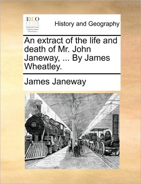 Cover for James Janeway · An Extract of the Life and Death of Mr. John Janeway, ... by James Wheatley. (Paperback Book) (2010)