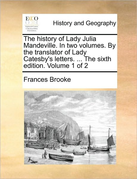 Cover for Frances Brooke · The History of Lady Julia Mandeville. in Two Volumes. by the Translator of Lady Catesby's Letters. ... the Sixth Edition. Volume 1 of 2 (Paperback Book) (2010)