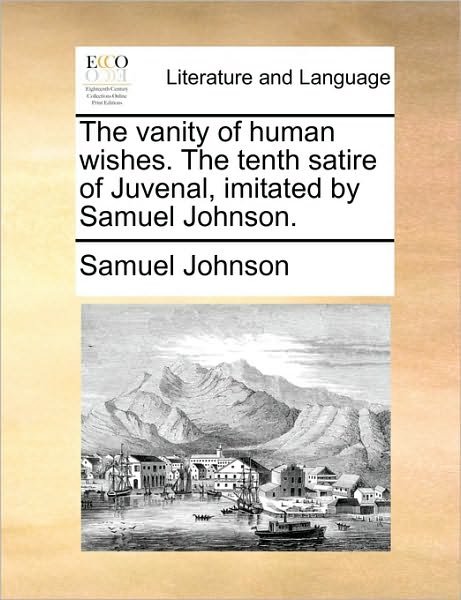 Cover for Samuel Johnson · The Vanity of Human Wishes. the Tenth Satire of Juvenal, Imitated by Samuel Johnson. (Taschenbuch) (2010)