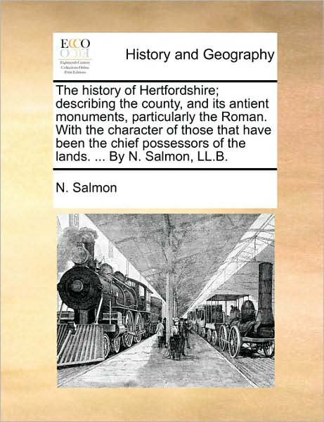 Cover for N Salmon · The History of Hertfordshire; Describing the County, and Its Antient Monuments, Particularly the Roman. with the Character of Those That Have Been the Chi (Paperback Book) (2010)