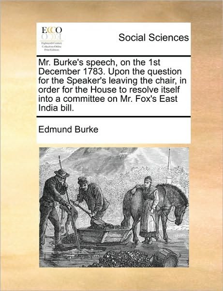 Cover for Burke, Edmund, III · Mr. Burke's Speech, on the 1st December 1783. Upon the Question for the Speaker's Leaving the Chair, in Order for the House to Resolve Itself into a C (Taschenbuch) (2010)