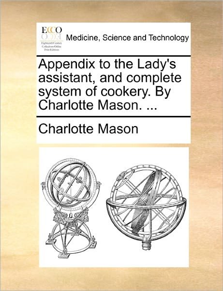 Cover for Charlotte Mason · Appendix to the Lady's Assistant, and Complete System of Cookery. by Charlotte Mason. ... (Pocketbok) (2010)