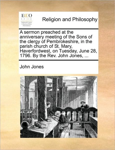 Cover for John Jones · A Sermon Preached at the Anniversary Meeting of the Sons of the Clergy of Pembrokeshire, in the Parish Church of St. Mary, Haverfordwest, on Tuesday, Ju (Paperback Book) (2010)
