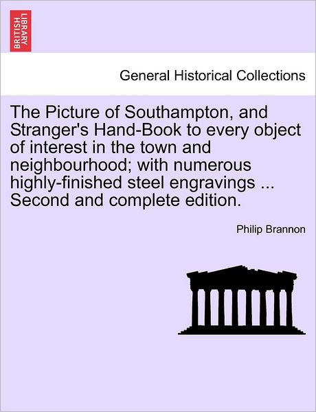 Cover for Philip Brannon · The Picture of Southampton, and Stranger's Hand-book to Every Object of Interest in the Town and Neighbourhood; with Numerous Highly-finished Steel Engrav (Paperback Book) (2011)