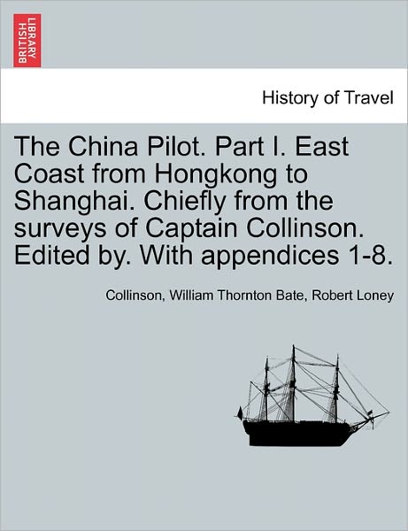 Cover for Collinson · The China Pilot. Part I. East Coast from Hongkong to Shanghai. Chiefly from the Surveys of Captain Collinson. Edited By. with Appendices 1-8. (Paperback Book) (2011)