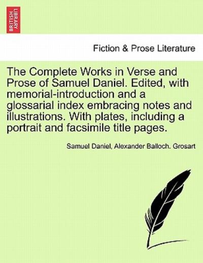 The Complete Works in Verse and Prose of Samuel Daniel. Edited, with Memorial-introduction and a Glossarial Index Embracing Notes and Illustrations. with - Samuel Daniel - Kirjat - British Library, Historical Print Editio - 9781241126025 - maanantai 21. helmikuuta 2011