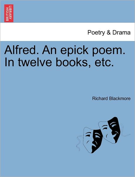 Cover for Richard Blackmore · Alfred. an Epick Poem. in Twelve Books, Etc. (Taschenbuch) (2011)