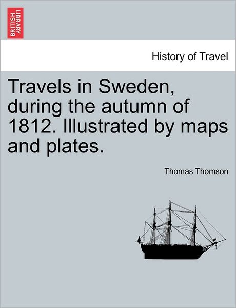 Cover for Thomas Thomson · Travels in Sweden, During the Autumn of 1812. Illustrated by Maps and Plates. (Taschenbuch) (2011)