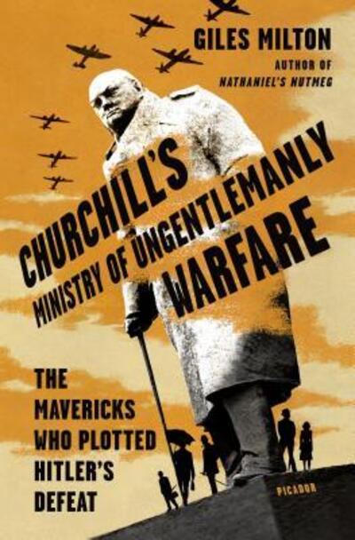 Cover for Giles Milton · Churchill's Ministry of Ungentlemanly Warfare: The Mavericks Who Plotted Hitler's Defeat (Hardcover Book) (2017)