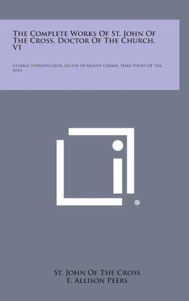 The Complete Works of St. John of the Cross, Doctor of the Church, V1: General Introduction, Ascent of Mount Carmel, Dark Night of the Soul - St John of the Cross - Böcker - Literary Licensing, LLC - 9781258928025 - 27 oktober 2013