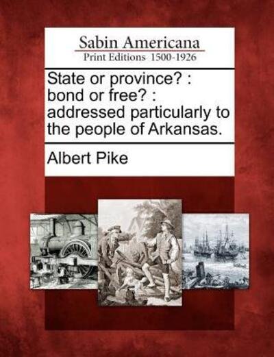 Cover for Albert Pike · State or Province?: Bond or Free?: Addressed Particularly to the People of Arkansas. (Paperback Bog) (2012)