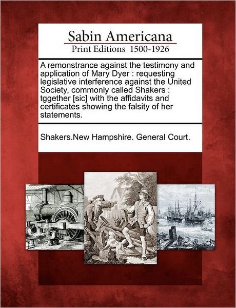 Shakers New Hampshire General Court · A Remonstrance Against the Testimony and Application of Mary Dyer: Requesting Legislative Interference Against the United Society, Commonly Called Shake (Paperback Book) (2012)