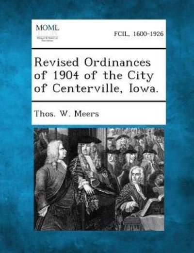 Cover for Thos W Meers · Revised Ordinances of 1904 of the City of Centerville, Iowa. (Taschenbuch) (2013)