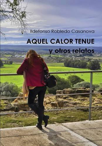 Cover for Ildefonso Robledo Casanova · Aquel Calor Tenue Y Otros Relatos (Hardcover Book) [Spanish edition] (2013)