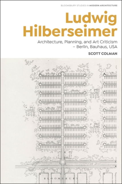 Cover for Colman, Scott (Rice School of Architecture, USA) · Ludwig Hilberseimer: Reanimating Architecture and the City - Bloomsbury Studies in Modern Architecture (Hardcover Book) (2023)