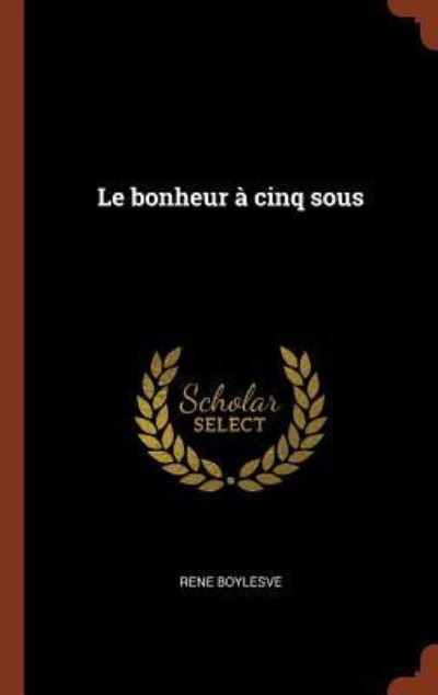 Cover for Rene Boylesve · Le Bonheur a Cinq Sous (Hardcover Book) (2017)