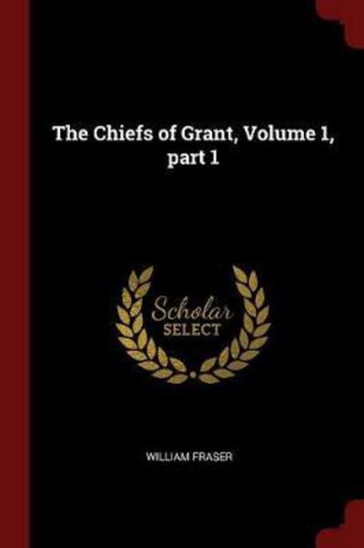 Cover for William Fraser · The Chiefs of Grant, Volume 1, Part 1 (Paperback Book) (2017)