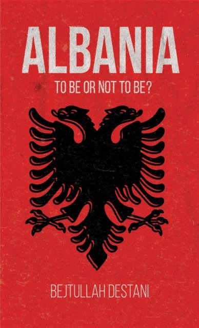 Cover for Bejtullah Destani · Albania: To Be or Not to Be? (Paperback Book) (2023)