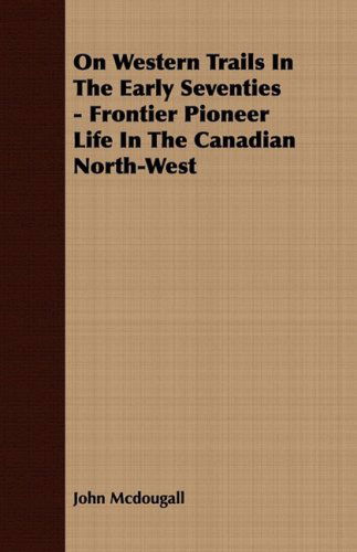 On Western Trails in the Early Seventies - Frontier Pioneer Life in the Canadian North-west - John Mcdougall - Kirjat - Pohl Press - 9781409766025 - perjantai 27. kesäkuuta 2008