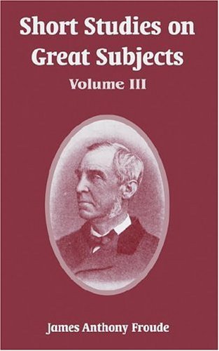 Cover for James Anthony Froude · Short Studies on Great Subjects: Volume III (Paperback Book) (2004)