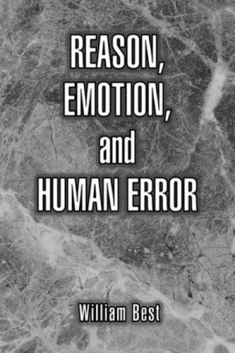 Reason, Emotion, and Human Error - William P. Best - Books - Xlibris Corporation - 9781425788025 - February 23, 2009